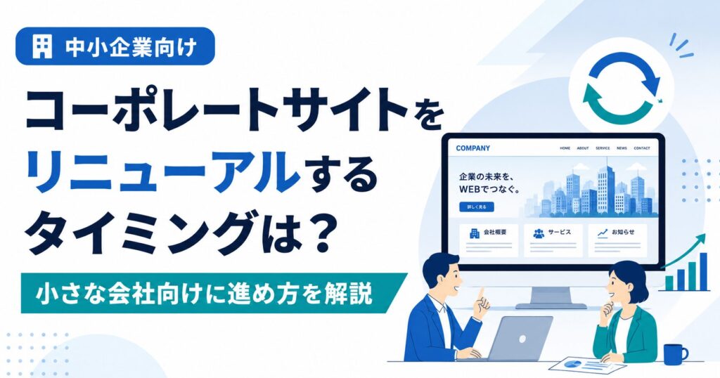 コーポレートサイトをリニューアルするタイミングは？小さな会社向けに進め方を解説